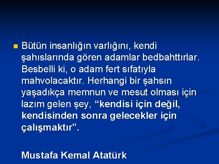 n Bütün insanlığın varlığını, kendi şahıslarında gören adamlar bedbahttırlar. Besbelli ki, o adam fert