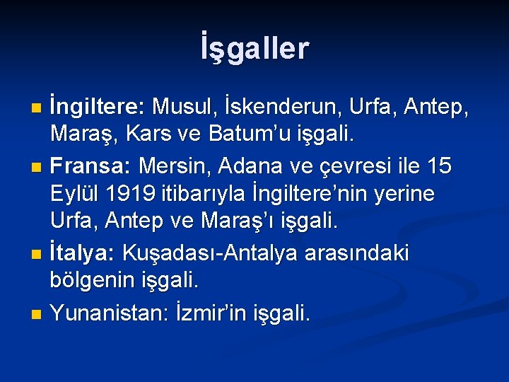 İşgaller İngiltere: Musul, İskenderun, Urfa, Antep, Maraş, Kars ve Batum’u işgali. n Fransa: Mersin,
