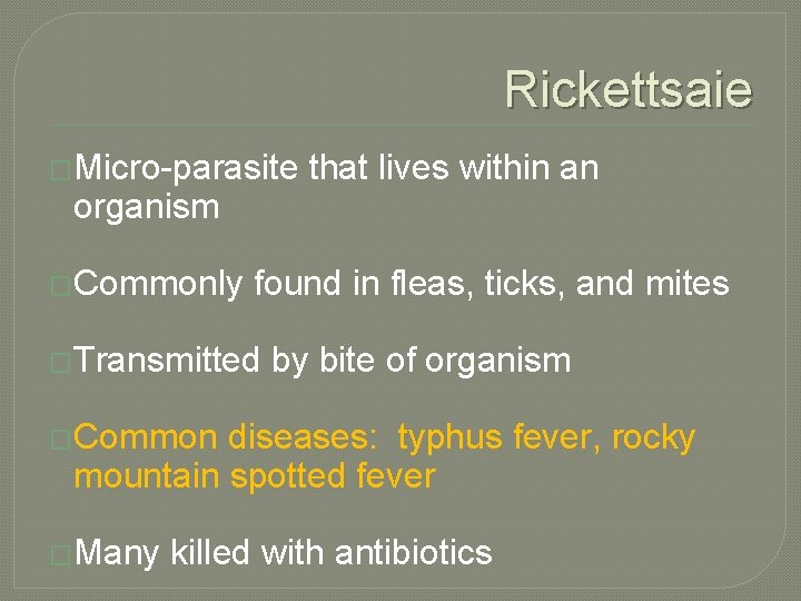 Rickettsaie �Micro-parasite organism �Commonly that lives within an found in fleas, ticks, and mites