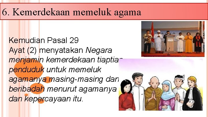 6. Kemerdekaan memeluk agama Kemudian Pasal 29 Ayat (2) menyatakan Negara menjamin kemerdekaan tiap