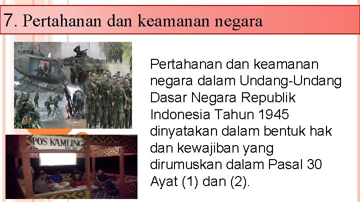 7. Pertahanan dan keamanan negara dalam Undang-Undang Dasar Negara Republik Indonesia Tahun 1945 dinyatakan