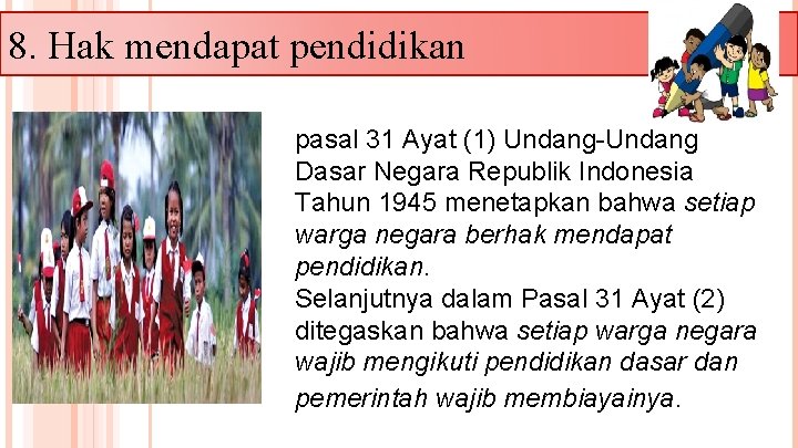 8. Hak mendapat pendidikan pasal 31 Ayat (1) Undang-Undang Dasar Negara Republik Indonesia Tahun