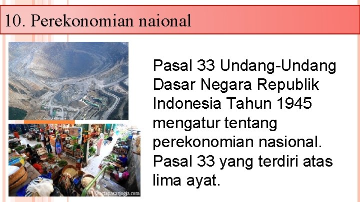 10. Perekonomian naional Pasal 33 Undang-Undang Dasar Negara Republik Indonesia Tahun 1945 mengatur tentang