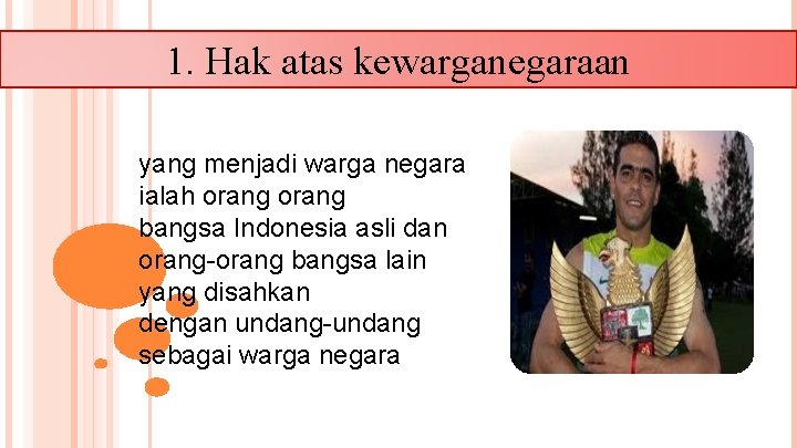 1. Hak atas kewarganegaraan yang menjadi warga negara ialah orang bangsa Indonesia asli dan