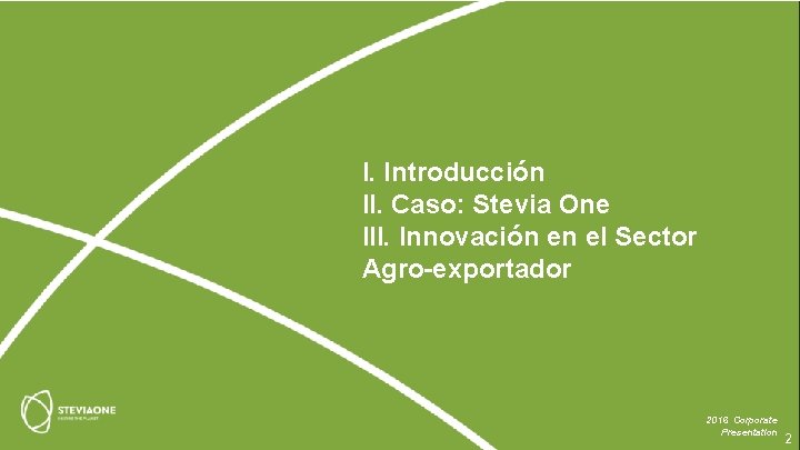 I. Introducción II. Caso: Stevia One III. Innovación en el Sector Agro-exportador 2016 Corporate