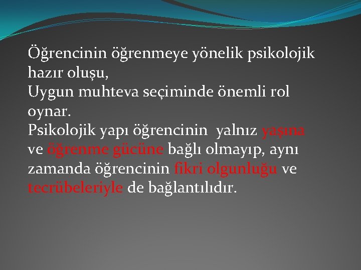 Öğrencinin öğrenmeye yönelik psikolojik hazır oluşu, Uygun muhteva seçiminde önemli rol oynar. Psikolojik yapı