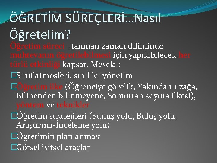 ÖĞRETİM SÜREÇLERİ…Nasıl Öğretelim? Öğretim süreci , tanınan zaman diliminde muhtevanın öğretilebilmesi için yapılabilecek her