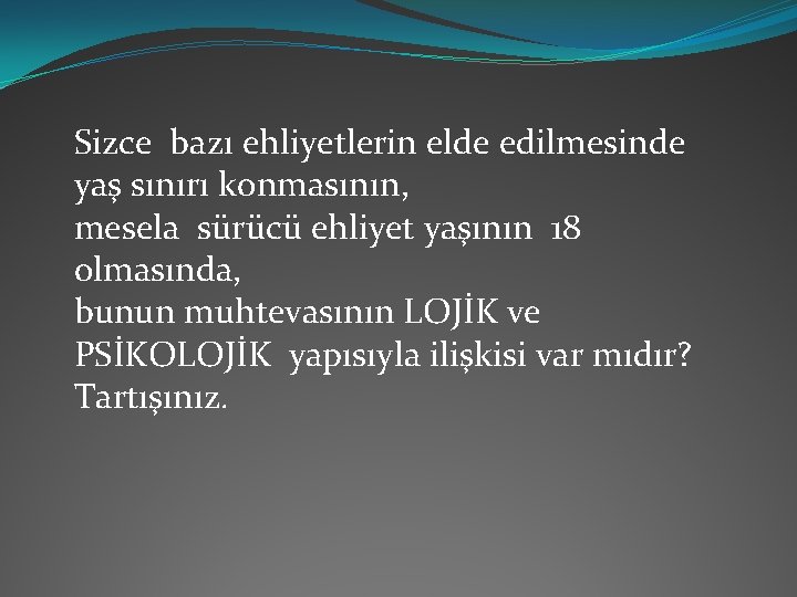 Sizce bazı ehliyetlerin elde edilmesinde yaş sınırı konmasının, mesela sürücü ehliyet yaşının 18 olmasında,