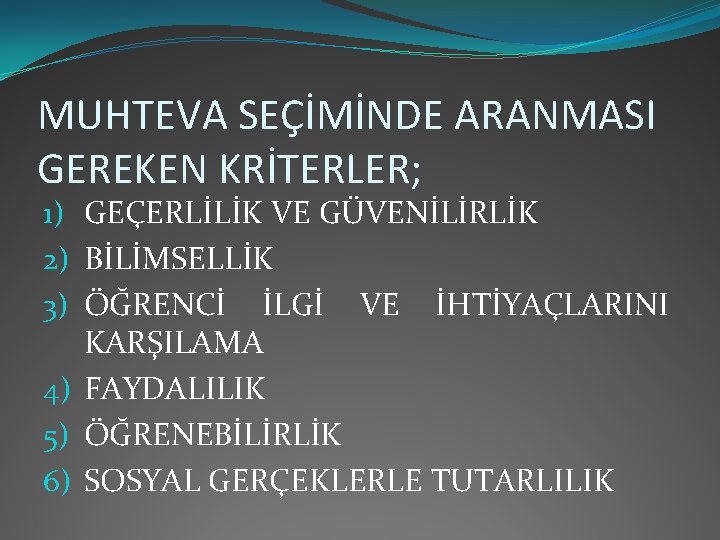 MUHTEVA SEÇİMİNDE ARANMASI GEREKEN KRİTERLER; 1) GEÇERLİLİK VE GÜVENİLİRLİK 2) BİLİMSELLİK 3) ÖĞRENCİ İLGİ