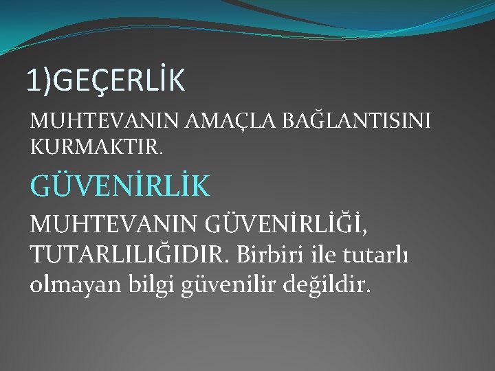 1)GEÇERLİK MUHTEVANIN AMAÇLA BAĞLANTISINI KURMAKTIR. GÜVENİRLİK MUHTEVANIN GÜVENİRLİĞİ, TUTARLILIĞIDIR. Birbiri ile tutarlı olmayan bilgi