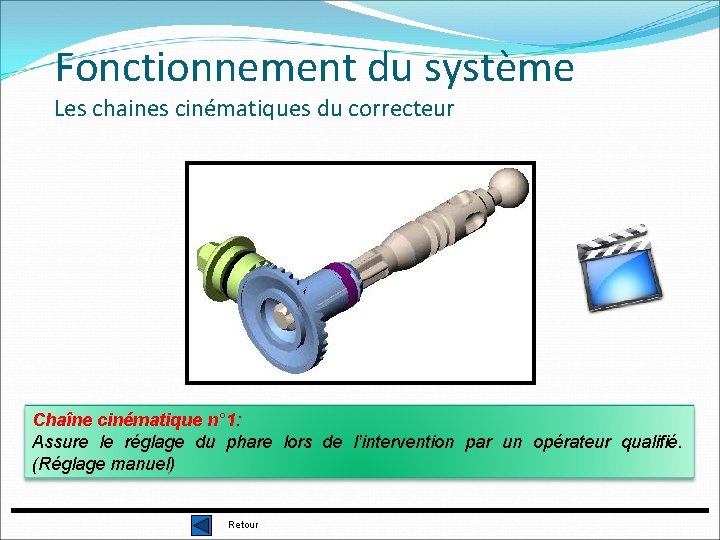 Fonctionnement du système Les chaines cinématiques du correcteur Chaîne cinématique n° 1: Assure le