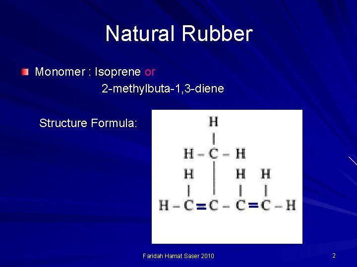 Natural Rubber Monomer : Isoprene or 2 -methylbuta-1, 3 -diene Structure Formula: Faridah Hamat