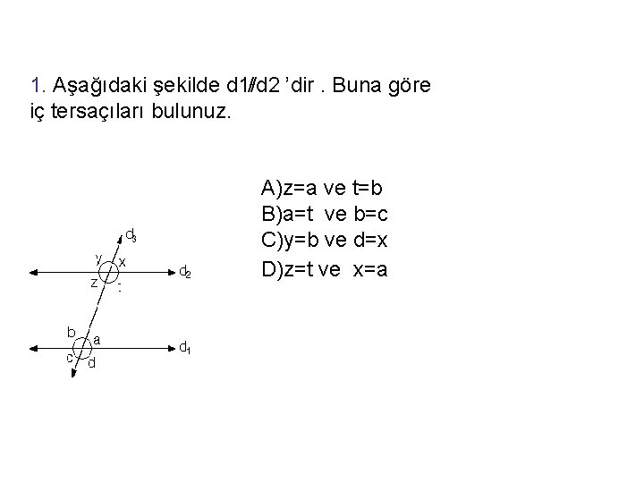 1. Aşağıdaki şekilde d 1 /d 2 ’dir. Buna göre iç tersaçıları bulunuz. A)z=a