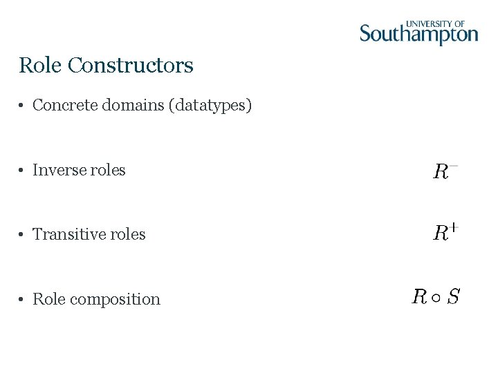 Role Constructors • Concrete domains (datatypes) • Inverse roles • Transitive roles • Role