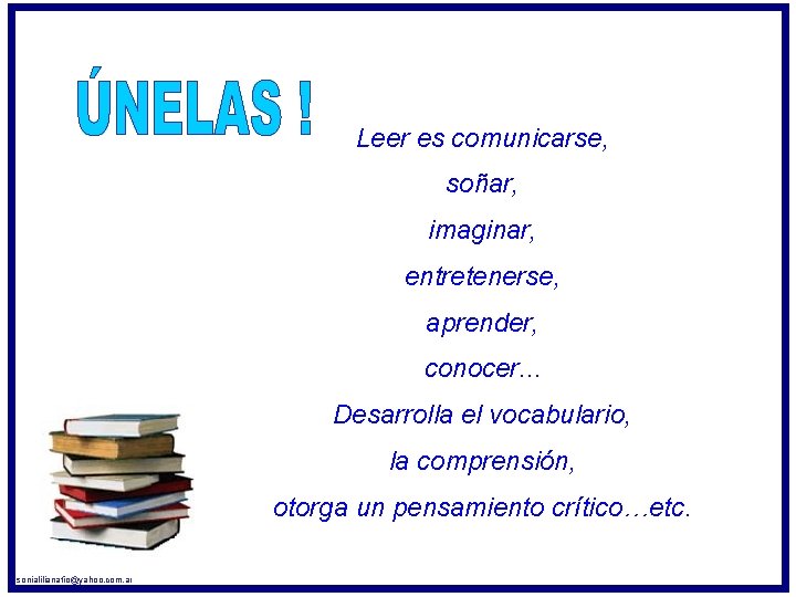 Leer es comunicarse, soñar, imaginar, entretenerse, aprender, conocer. . . Desarrolla el vocabulario, la