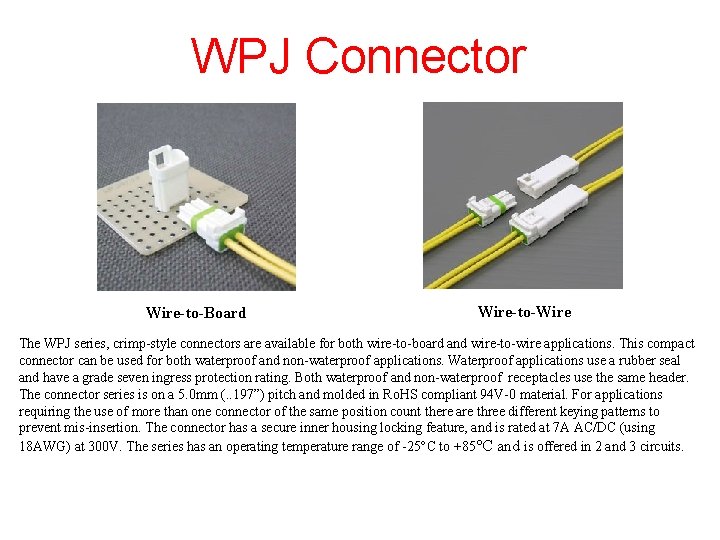 WPJ Connector Wire-to-Board Wire-to-Wire The WPJ series, crimp-style connectors are available for both wire-to-board