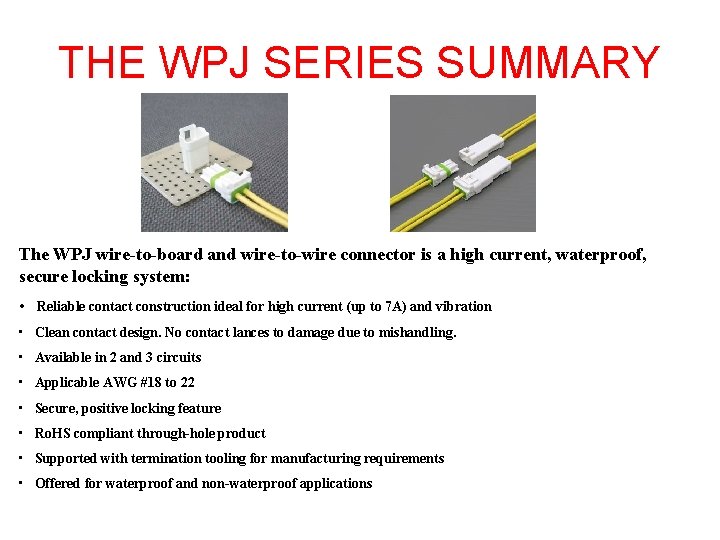 THE WPJ SERIES SUMMARY The WPJ wire-to-board and wire-to-wire connector is a high current,