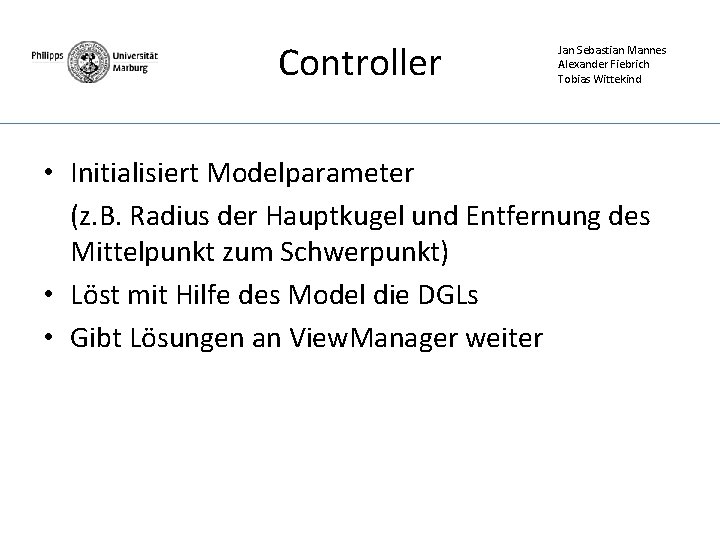 Controller Jan Sebastian Mannes Alexander Fiebrich Tobias Wittekind • Initialisiert Modelparameter (z. B. Radius