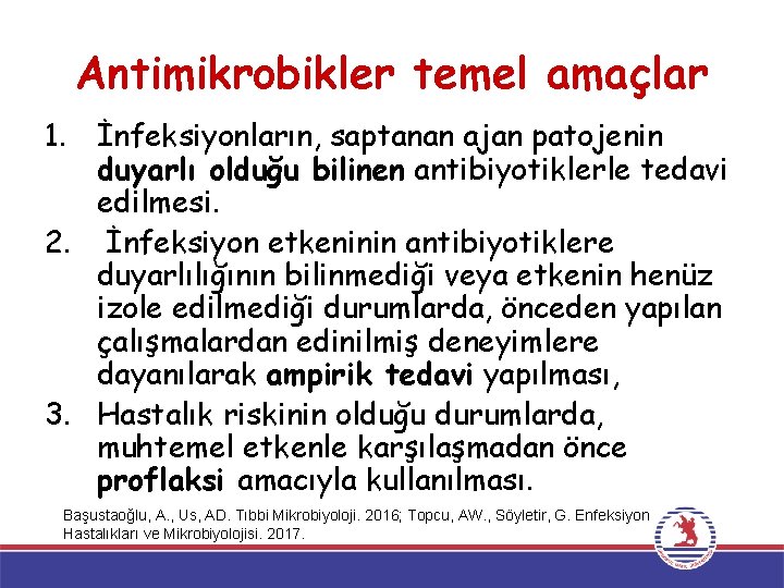 Antimikrobikler temel amaçlar 1. İnfeksiyonların, saptanan ajan patojenin duyarlı olduğu bilinen antibiyotiklerle tedavi edilmesi.