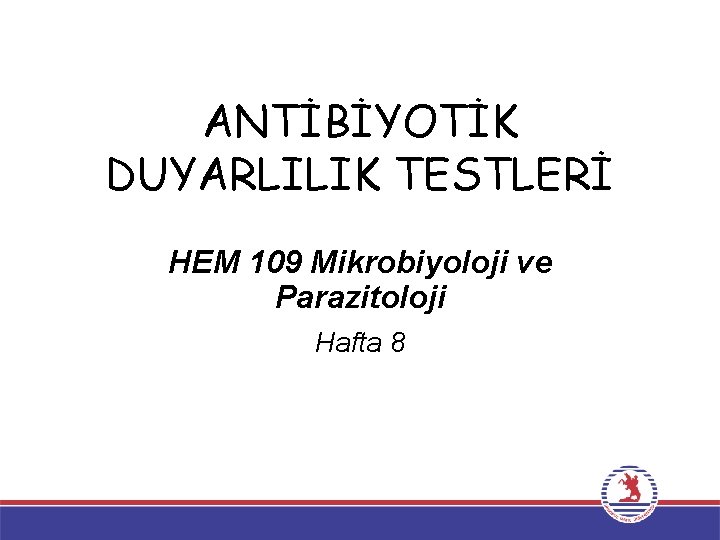 ANTİBİYOTİK DUYARLILIK TESTLERİ HEM 109 Mikrobiyoloji ve Parazitoloji Hafta 8 