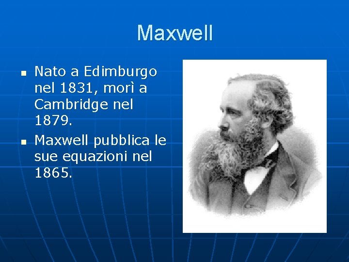 Maxwell n n Nato a Edimburgo nel 1831, morì a Cambridge nel 1879. Maxwell
