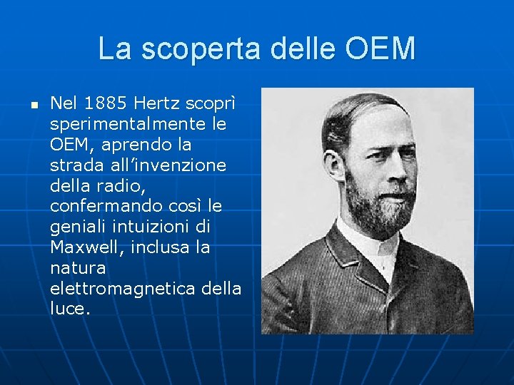 La scoperta delle OEM n Nel 1885 Hertz scoprì sperimentalmente le OEM, aprendo la