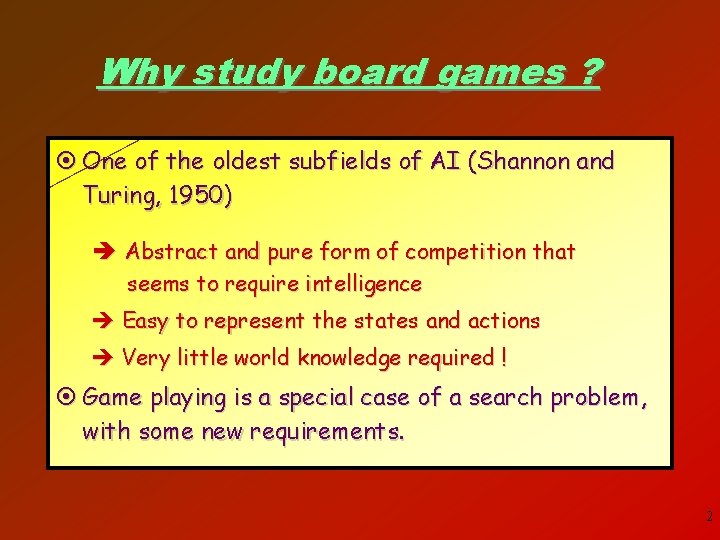 Why study board games ? ¤ One of the oldest subfields of AI (Shannon