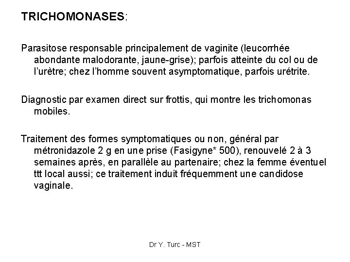 TRICHOMONASES: Parasitose responsable principalement de vaginite (leucorrhée abondante malodorante, jaune-grise); parfois atteinte du col
