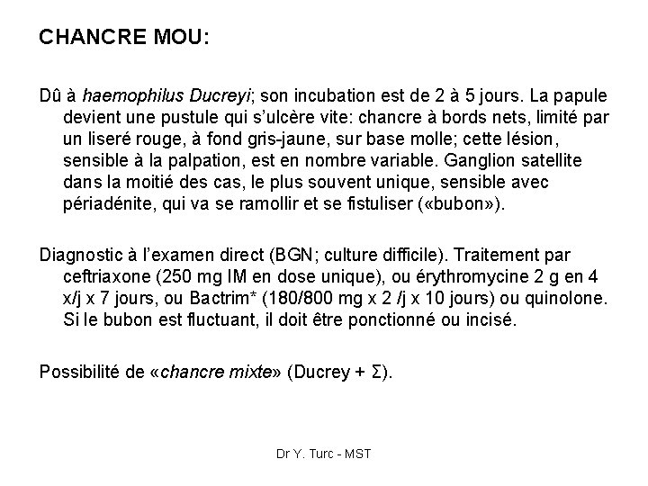 CHANCRE MOU: Dû à haemophilus Ducreyi; son incubation est de 2 à 5 jours.