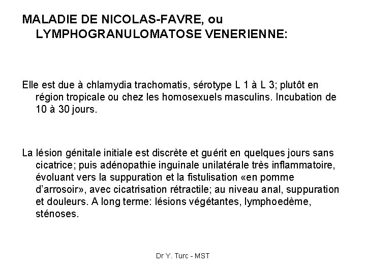 MALADIE DE NICOLAS-FAVRE, ou LYMPHOGRANULOMATOSE VENERIENNE: Elle est due à chlamydia trachomatis, sérotype L
