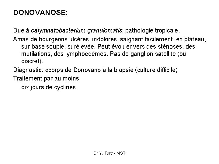 DONOVANOSE: Due à calymnatobacterium granulomatis; pathologie tropicale. Amas de bourgeons ulcérés, indolores, saignant facilement,