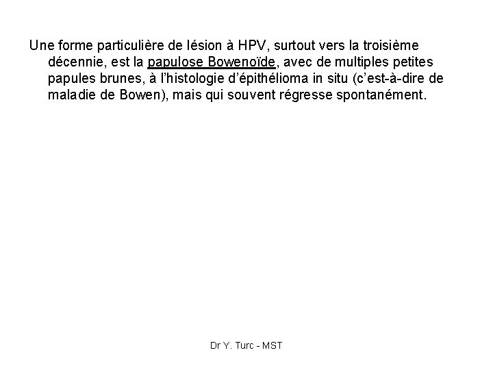 Une forme particulière de lésion à HPV, surtout vers la troisième décennie, est la