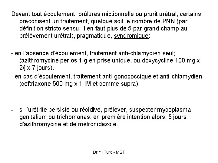 Devant tout écoulement, brûlures mictionnelle ou prurit urétral, certains préconisent un traitement, quelque soit