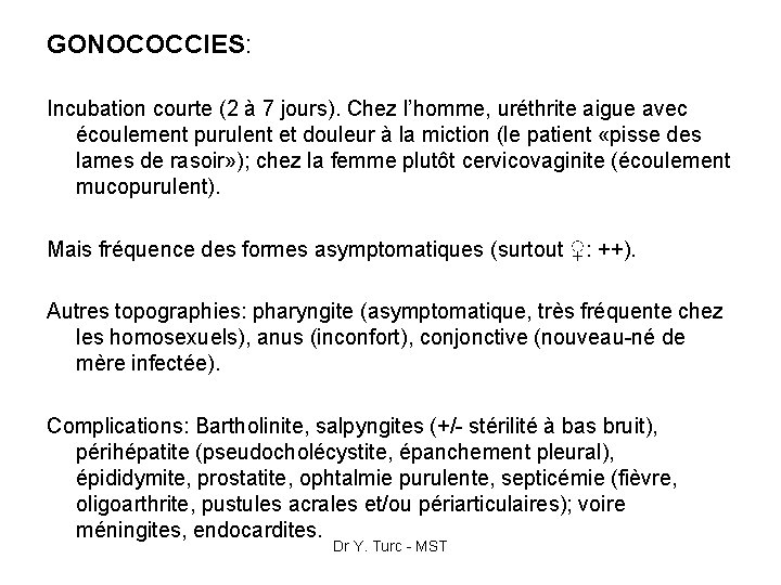 GONOCOCCIES: Incubation courte (2 à 7 jours). Chez l’homme, uréthrite aigue avec écoulement purulent