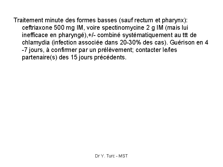 Traitement minute des formes basses (sauf rectum et pharynx): ceftriaxone 500 mg IM, voire