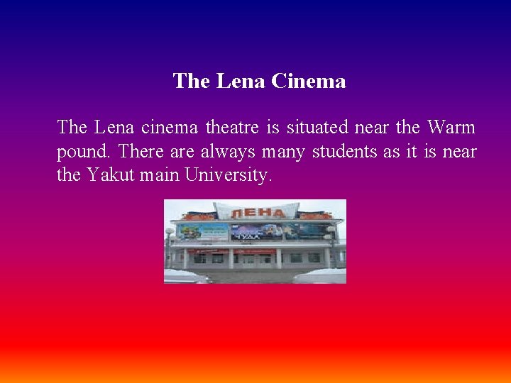 The Lena Cinema The Lena cinema theatre is situated near the Warm pound. There