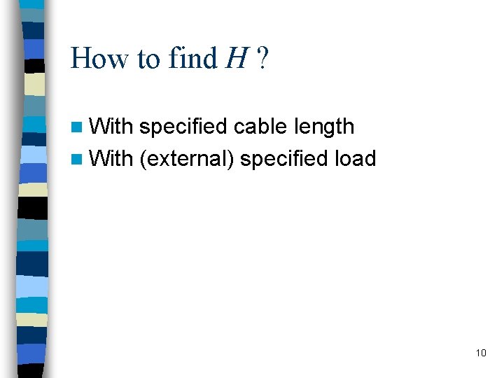 How to find H ? n With specified cable length n With (external) specified