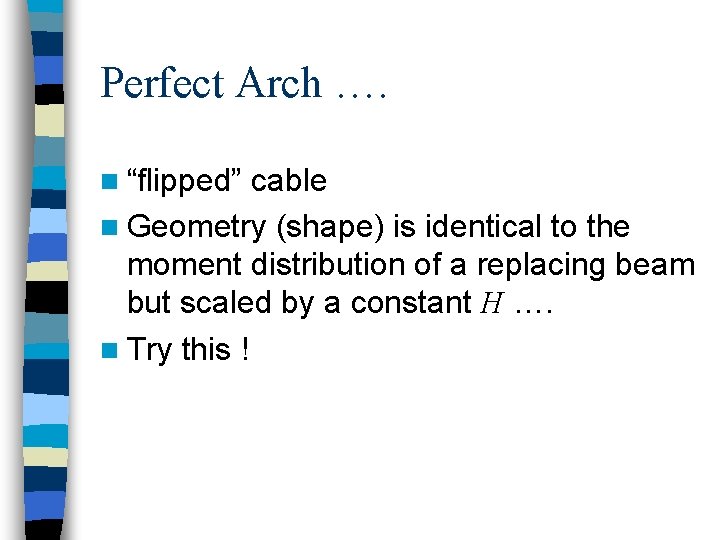 Perfect Arch …. n “flipped” cable n Geometry (shape) is identical to the moment