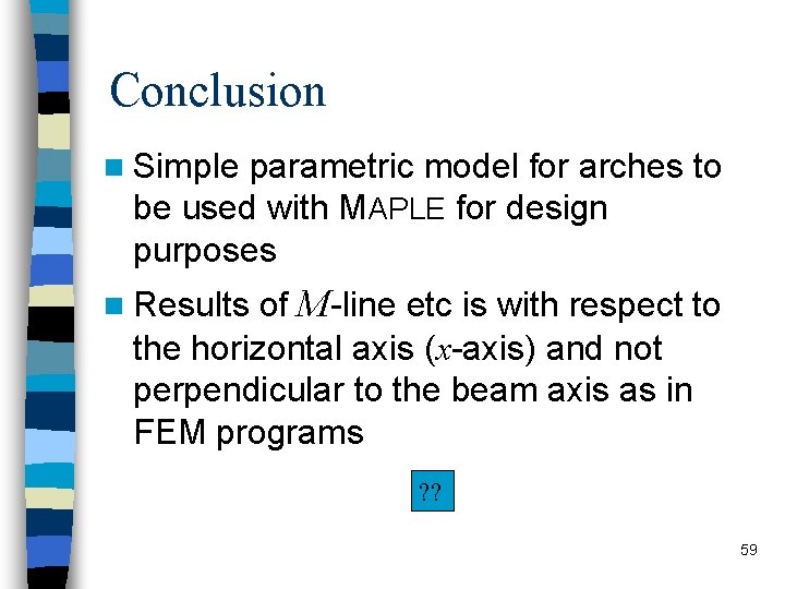 Conclusion n Simple parametric model for arches to be used with MAPLE for design