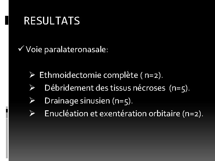 RESULTATS ü Voie paralateronasale: Ø Ethmoidectomie complète ( n=2). Ø Débridement des tissus nécroses