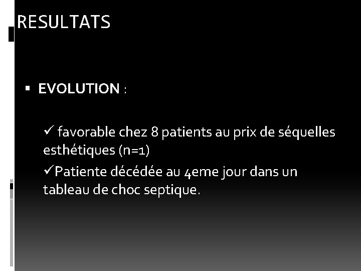 RESULTATS EVOLUTION : ü favorable chez 8 patients au prix de séquelles esthétiques (n=1)