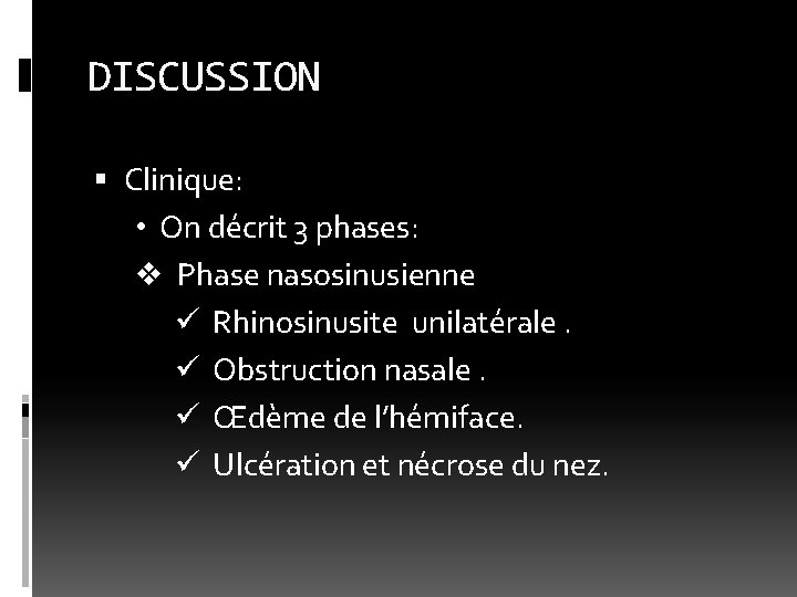 DISCUSSION Clinique: • On décrit 3 phases: v Phase nasosinusienne ü Rhinosinusite unilatérale. ü