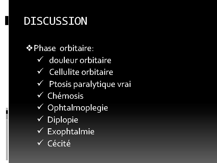 DISCUSSION v Phase orbitaire: ü douleur orbitaire ü Cellulite orbitaire ü Ptosis paralytique vrai