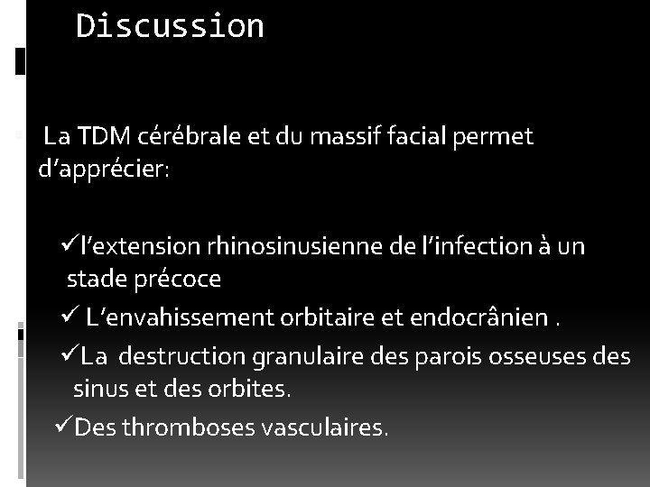 Discussion La TDM cérébrale et du massif facial permet d’apprécier: ül’extension rhinosinusienne de l’infection