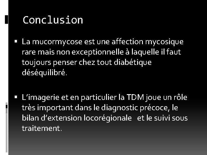 Conclusion La mucormycose est une affection mycosique rare mais non exceptionnelle à laquelle il