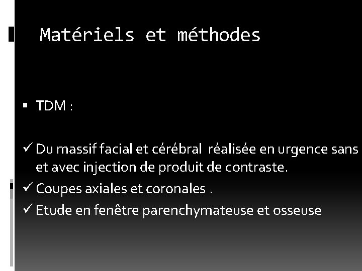 Matériels et méthodes TDM : ü Du massif facial et cérébral réalisée en urgence