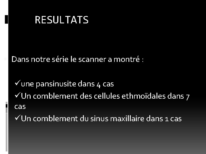 RESULTATS Dans notre série le scanner a montré : üune pansinusite dans 4 cas