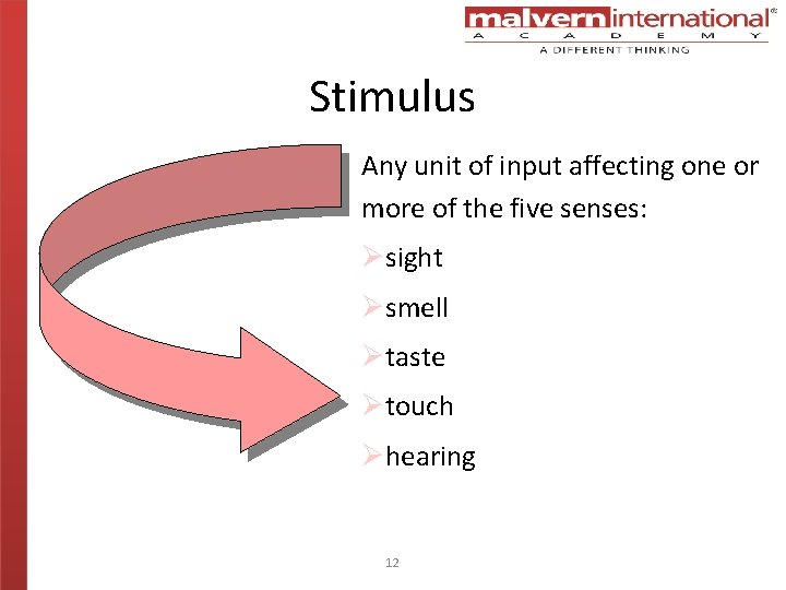 Stimulus Any unit of input affecting one or more of the five senses: Øsight