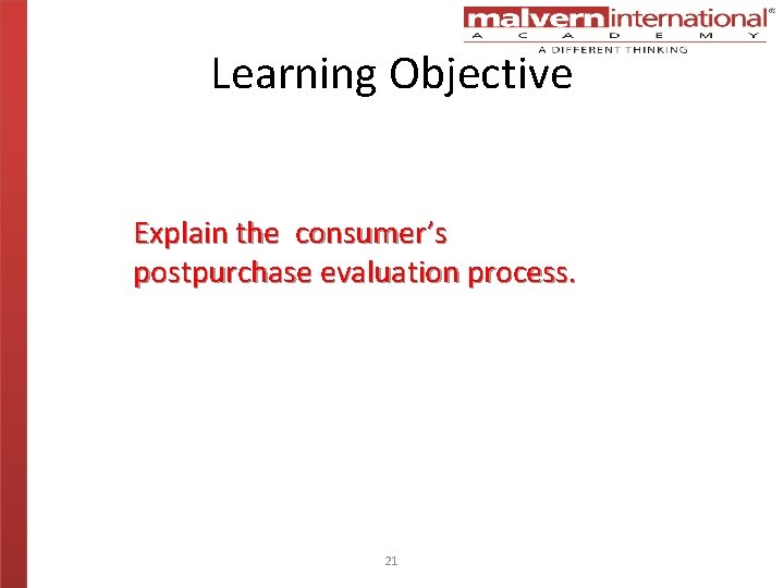 Learning Objective Explain the consumer’s postpurchase evaluation process. 21 