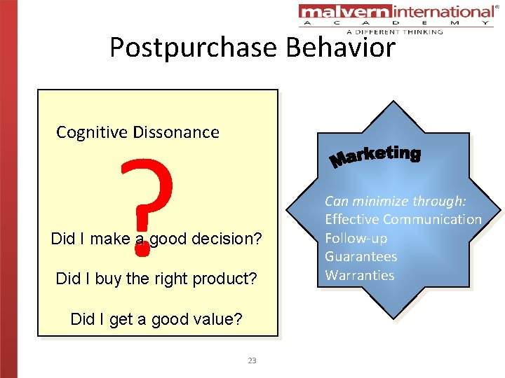 Postpurchase Behavior ? Cognitive Dissonance Did I make a good decision? Did I buy